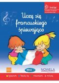 UCZĘ SIĘ FRANCUSKIEGO ŚPIEWAJĄCO 3-6 LAT WERSJA CYFROWA - Dzieci - Język francuski - Podręczniki - Szkoły językowe - Nowela - - Do nauki francuskiego dla dzieci.